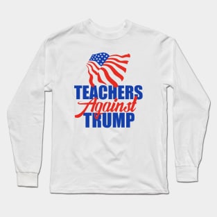 Teachers Against Trump Long Sleeve T-Shirt